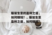 服装生意的盈利之道,如何赚钱?,服装生意盈利之道,如何赚钱? 服装生意的盈利之道,如何赚钱?,服装生意盈利之道,如何赚钱?
