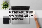市场里做什么赚钱——以互联网为例,互联网时代下的创业之路,一份详细的指南 市场里做什么赚钱——以互联网为例,互联网时代下的创业之路,一份详细的指南