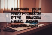 告别代码烦恼，现在建网站真的可以拖拉式操作了吗？，拖拉式建站时代来临，告别代码，轻松构建网站新体验