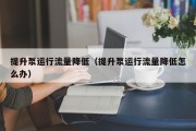 提升泵运行流量降低（提升泵运行流量降低怎么办）