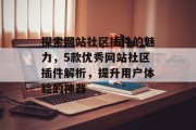 探索网站社区插件的魅力，5款优秀网站社区插件解析，提升用户体验的神器