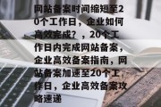 网站备案时间缩短至20个工作日，企业如何高效完成？，20个工作日内完成网站备案，企业高效备案指南，网站备案加速至20个工作日，企业高效备案攻略速递