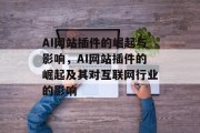 AI网站插件的崛起与影响，AI网站插件的崛起及其对互联网行业的影响