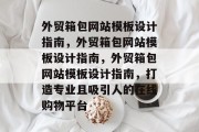 外贸箱包网站模板设计指南，外贸箱包网站模板设计指南，外贸箱包网站模板设计指南，打造专业且吸引人的在线购物平台