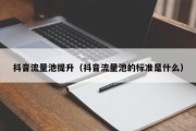 抖音流量池提升（抖音流量池的标准是什么）