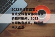 2022年体育盛宴，盘点全球各大体育赛事的精彩瞬间，2022全球体育盛事，精彩瞬间大盘点