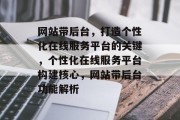 网站带后台，打造个性化在线服务平台的关键，个性化在线服务平台构建核心，网站带后台功能解析