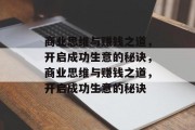 商业思维与赚钱之道,开启成功生意的秘诀,商业思维与赚钱之道,开启成功生意的秘诀 商业思维与赚钱之道,开启成功生意的秘诀,商业思维与赚钱之道,开启成功生意的秘诀