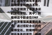 DNF作为一款全球最受欢迎的网络游戏之一，吸引了无数玩家的关注。游戏中拥有丰富的游戏装备和物品系统，为玩家提供了丰富多彩的游戏体验。其中，附魔师这个职业在DNF中扮演着至关重要的角色。通过搭配合适的附魔师宝石，附魔师可以提升角色的属性，增强战斗力。，DNF，附魔师的宝石搭配与属性提升方法
