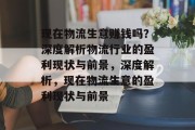 现在物流生意赚钱吗?深度解析物流行业的盈利现状与前景,深度解析,现在物流生意的盈利现状与前景 现在物流生意赚钱吗?深度解析物流行业的盈利现状与前景,深度解析,现在物流生意的盈利现状与前景