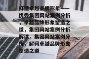 打造卓越品牌形象——优秀集团网站案例分析，卓越品牌形象塑造之道，集团网站案例分析解读，集团网站案例分析，解码卓越品牌形象塑造之道