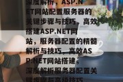 深度解析，ASP.NET网站配置服务器的关键步骤与技巧，高效搭建ASP.NET网站，服务器配置的精髓解析与技巧，高效ASP.NET网站搭建，深度解析服务器配置关键步骤与高级技巧
