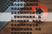 青岛营销型网站建设，助力企业互联网转型，开启品牌新篇章，青岛企业互联网转型新引擎，营销型网站建设，品牌升级新篇章，青岛企业互联网转型新引擎，营销型网站建设，开启品牌升级新篇章