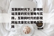 互联网时代下，影视网站流量的优化策略与实践，互联网时代的影视网站流量优化策略与实践