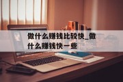 做什么赚钱比较快_做什么赚钱快一些