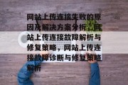 网站上传连接失败的原因及解决方案分析，网站上传连接故障解析与修复策略，网站上传连接故障诊断与修复策略解析