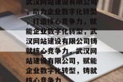 武汉网站建设有限公司，助力企业数字化转型，打造核心竞争力，赋能企业数字化转型，武汉网站建设有限公司铸就核心竞争力，武汉网站建设有限公司，赋能企业数字化转型，铸就核心竞争力