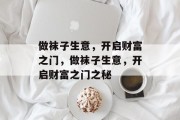 做袜子生意,开启财富之门,做袜子生意,开启财富之门之秘 做袜子生意,开启财富之门,做袜子生意,开启财富之门之秘