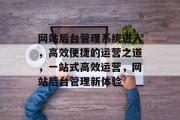 网站后台管理系统进入，高效便捷的运营之道，一站式高效运营，网站后台管理新体验