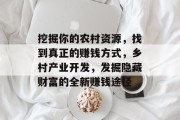 挖掘你的农村资源，找到真正的赚钱方式，乡村产业开发，发掘隐藏财富的全新赚钱途径