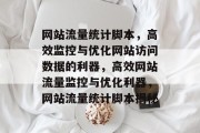 网站流量统计脚本，高效监控与优化网站访问数据的利器，高效网站流量监控与优化利器，网站流量统计脚本揭秘