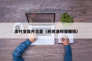 准时宝提升流量（利用准时宝赚钱）