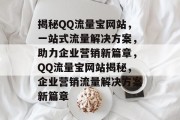 揭秘QQ流量宝网站，一站式流量解决方案，助力企业营销新篇章，QQ流量宝网站揭秘，企业营销流量解决方案新篇章