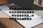 明年零元赚钱的生意,开启无成本创业新篇章,明年零成本创业,开启无投资收益新篇章 明年零元赚钱的生意,开启无成本创业新篇章,明年零成本创业,开启无投资收益新篇章