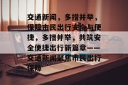 交通新闻，多措并举，保障市民出行安全与便捷，多措并举，共筑安全便捷出行新篇章——交通新闻聚焦市民出行保障