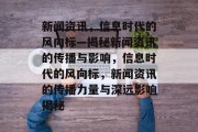 新闻资讯，信息时代的风向标—揭秘新闻资讯的传播与影响，信息时代的风向标，新闻资讯的传播力量与深远影响揭秘