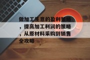 做加工生意的盈利策略，提高加工利润的策略，从原材料采购到销售全攻略
