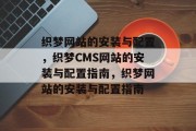 织梦网站的安装与配置，织梦CMS网站的安装与配置指南，织梦网站的安装与配置指南