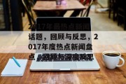 2017年最热点新闻话题，回顾与反思，2017年度热点新闻盘点，回顾与深度反思