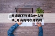 开滴滴不赚钱做什么赚钱_开滴滴司机赚钱吗