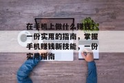 在手机上做什么赚钱?一份实用的指南,掌握手机赚钱新技能,一份实用指南 在手机上做什么赚钱?一份实用的指南,掌握手机赚钱新技能,一份实用指南