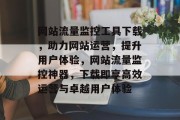 网站流量监控工具下载，助力网站运营，提升用户体验，网站流量监控神器，下载即享高效运营与卓越用户体验