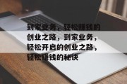到家业务，轻松赚钱的创业之路，到家业务，轻松开启的创业之路，轻松赚钱的秘诀
