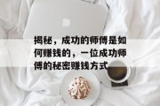揭秘，成功的师傅是如何赚钱的，一位成功师傅的秘密赚钱方式