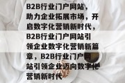 B2B行业门户网站，助力企业拓展市场，开启数字化营销新时代，B2B行业门户网站引领企业数字化营销新篇章，B2B行业门户网站引领企业迈向数字化营销新时代