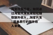 淘宝代发行业,如何通过淘宝代发实现轻松赚取额外收入,淘宝代发: 简单易行的额外收入来源