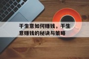 干生意如何赚钱,干生意赚钱的秘诀与策略 干生意如何赚钱,干生意赚钱的秘诀与策略