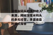 深度水码头的多种收入来源，揭秘深度水码头的多元经营，多渠道盈利模式探索