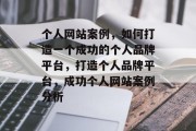 个人网站案例，如何打造一个成功的个人品牌平台，打造个人品牌平台，成功个人网站案例分析