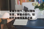 掌握小技巧,轻松赚钱生意,掌握小技巧,轻松开启赚钱生意之道 掌握小技巧,轻松赚钱生意,掌握小技巧,轻松开启赚钱生意之道