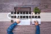 日本禽流感蔓延,蛋价持续上涨被推至历史高位 日本禽流感蔓延,蛋价持续上涨被推至历史高位