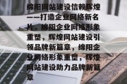 绵阳网站建设信赖辉煌——打造企业网络新名片，绵阳企业网络形象重塑，辉煌网站建设引领品牌新篇章，绵阳企业网络形象重塑，辉煌网站建设助力品牌新篇章