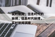 实时新闻，信息时代的脉搏，信息时代脉搏，实时新闻洞察