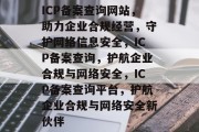 ICP备案查询网站，助力企业合规经营，守护网络信息安全，ICP备案查询，护航企业合规与网络安全，ICP备案查询平台，护航企业合规与网络安全新伙伴