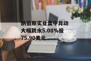 纳伯斯实业盘中异动 大幅跳水5.08%报75.90美元