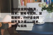 PHP企业网站开发，技术、策略与实践，深度解析，PHP企业网站开发之道——技术、策略与实践